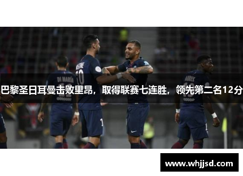 巴黎圣日耳曼击败里昂，取得联赛七连胜，领先第二名12分