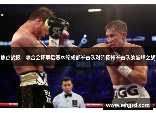 焦点战报：联合会杯季后赛次轮成都拳击队对阵扬州拳击队的巅峰之战