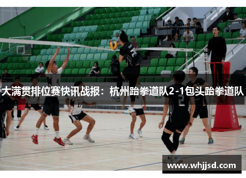 大满贯排位赛快讯战报：杭州跆拳道队2-1包头跆拳道队